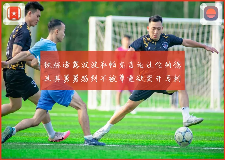 铁林透露波波和帕克言论让伦纳德及其舅舅感到不被尊重欲离开马刺